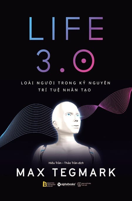 Life 3.0 – Loài Người Trong Kỷ Nguyên Trí Tuệ Nhân Tạo