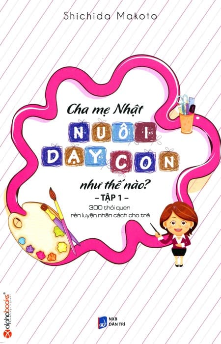 Cha Mẹ Nhật Nuôi Dạy Con Như Thế Nào? - Tập 1 - Rèn Luyện Nhân Cách Cho Trẻ