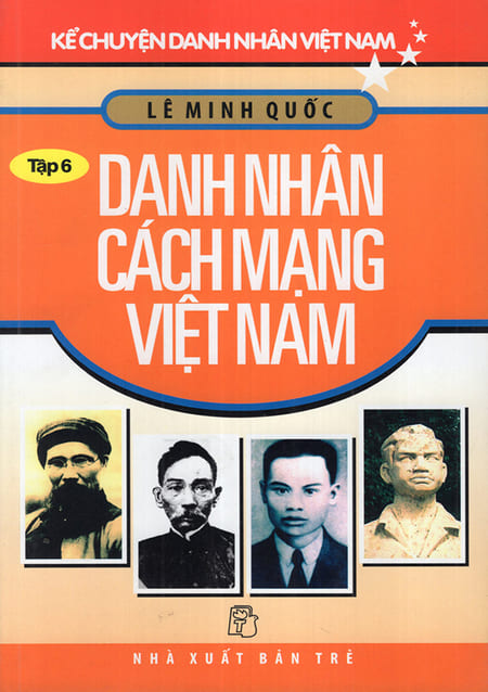 Kể Chuyện Danh Nhân Việt Nam - Tập 6 - Danh Nhân Cách Mạng Việt Nam