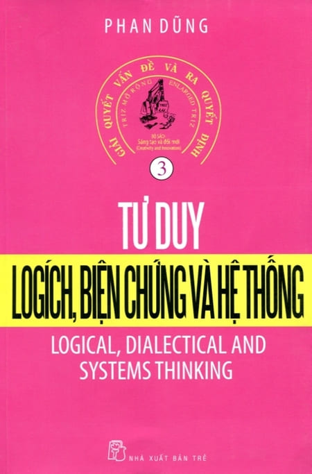 Bộ Sách Sáng Tạo Và Đổi Mới - Tập 3 - Tư Duy Logic, Biện Chứng Và Hệ Thống