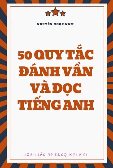50 Quy Tắc Đánh Vần Và Đọc Tiếng Anh Hiệu Quả